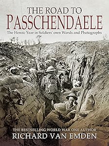 The Road to Passchendaele: The Heroic Year in Soldiers' own Words and Photographs