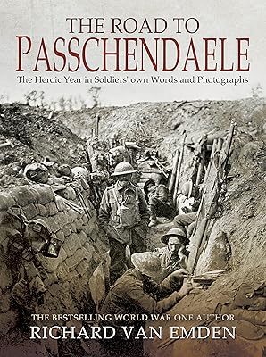 The Road to Passchendaele: The Heroic Year in Soldiers' own Words and Photographs