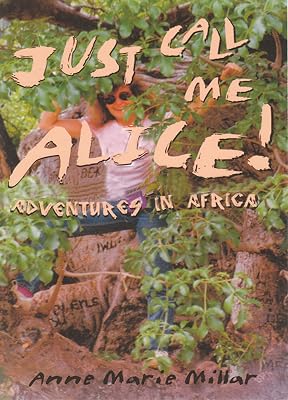Just Call Me Alice!: Adventures in Africa
