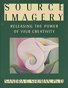 Source Imagery: Releasing the Power of Your Creativity by Sandra G. Shuman
