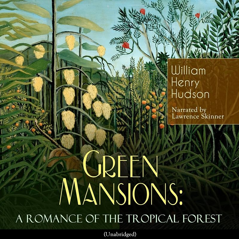 Green Mansions: A Romance of the Tropical Forest by William Henry Hudson