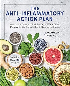 The Anti-Inflammatory Action Plan: Incorporate Omega-3 Rich Foods into Your Diet to Fight Arthritis, Cancer, Heart Disease, and More by Barbara Rowe