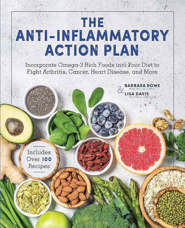 The Anti-Inflammatory Action Plan: Incorporate Omega-3 Rich Foods into Your Diet to Fight Arthritis, Cancer, Heart Disease, and More by Barbara Rowe