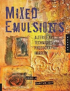 Mixed Emulsions: Altered Art Techniques for Photographic Imagery by Angela Cartwright