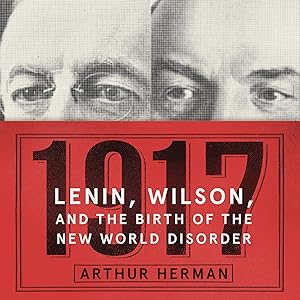 1917: Lenin, Wilson, and the Birth of the New World Disorder by Arthur Herman