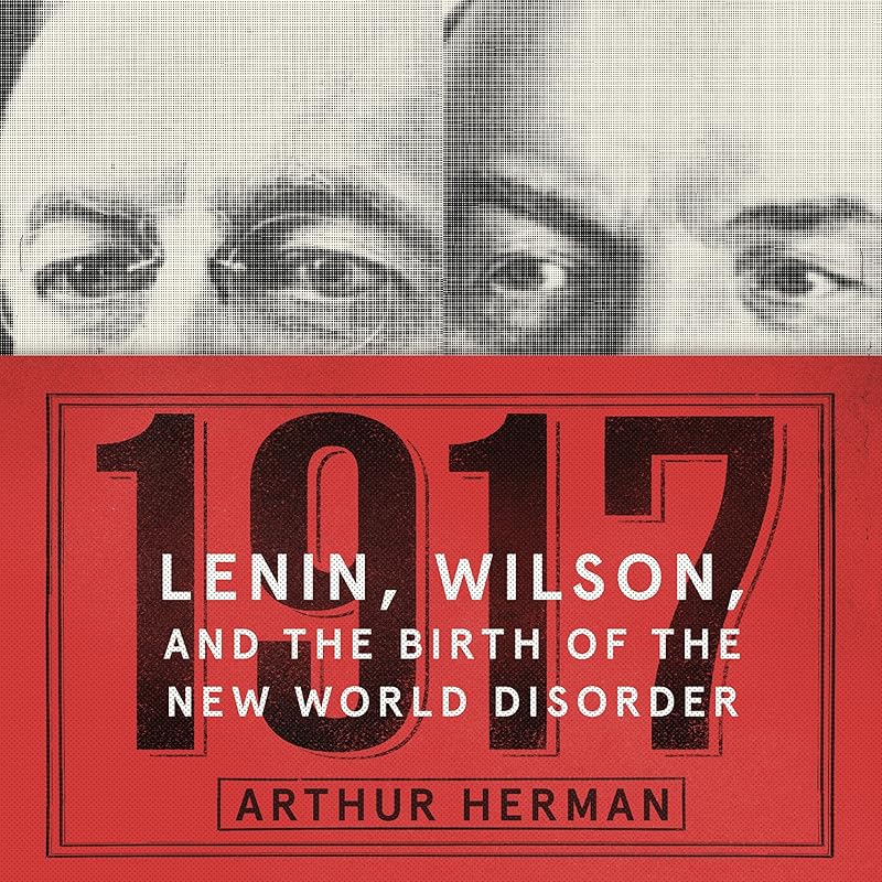 1917: Lenin, Wilson, and the Birth of the New World Disorder by Arthur Herman
