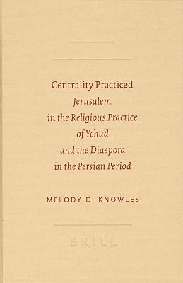 Centrality Practiced: Jerusalem in the Religious Practice of Yehud and the Diaspora in the Persian Period (Sbl - Archaeology and Biblical Studies)