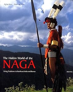 The Hidden World of the Naga: Living Traditions in Northeast India and Burma by Aglaja Stirn