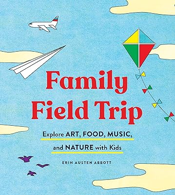 Family Field Trip: Explore Art, Food, Music, and Nature with Kids