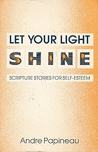 Let Your Light Shine: Scripture Stories for Self-Esteem by Andre Papineau