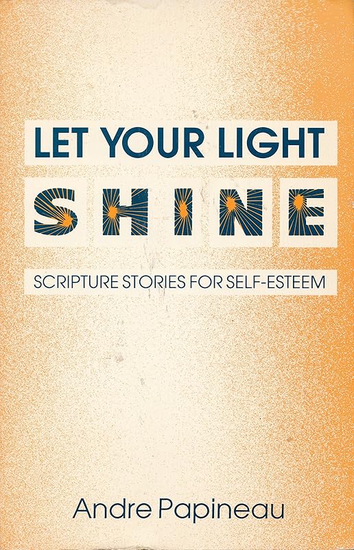 Let Your Light Shine: Scripture Stories for Self-Esteem by Andre Papineau