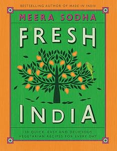 Fresh India: 130 Quick, Easy, and Delicious Vegetarian Recipes for Every Day by Meera Sodha