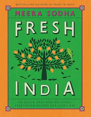 Fresh India: 130 Quick, Easy, and Delicious Vegetarian Recipes for Every Day