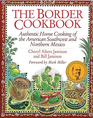 The Border Cookbook: Authentic Home Cooking of the American Southwest and Northern Mexico