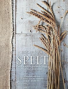 Spelt: Cakes, cookies, breads & meals from the good grain by Roger Saul