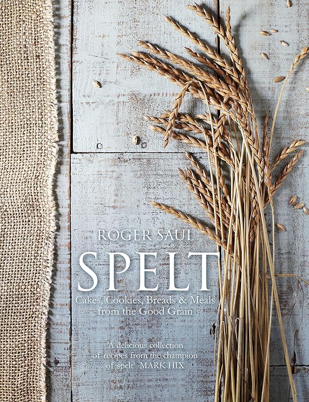 Spelt: Cakes, cookies, breads & meals from the good grain by Roger Saul