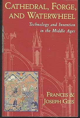 Cathedral, Forge, and Waterwheel: Technology and Invention in the Middle Ages