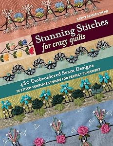Stunning Stitches for Crazy Quilts: 480 Embroidered Seam Designs, 36 Stitch-Template Designs for Perfect Placement by Kathy Seaman Shaw