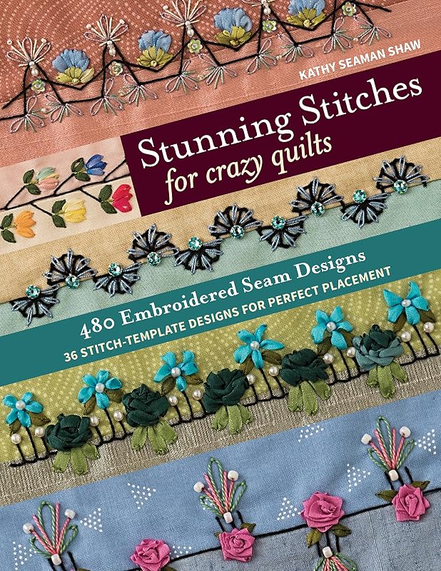 Stunning Stitches for Crazy Quilts: 480 Embroidered Seam Designs, 36 Stitch-Template Designs for Perfect Placement by Kathy Seaman Shaw