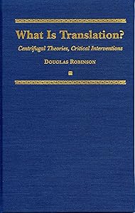 What is Translation?:Centrifugal Theories, Critical Intervention: Centrifugal Theories, Critical Interventions (Translation Studies Book 4) by Douglas Robinson