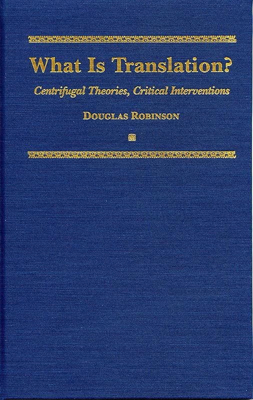 What is Translation?:Centrifugal Theories, Critical Intervention: Centrifugal Theories, Critical Interventions (Translation Studies Book 4) by Douglas Robinson