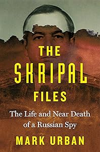 The Skripal Files: The Life and Near Death of a Russian Spy by Mark Urban