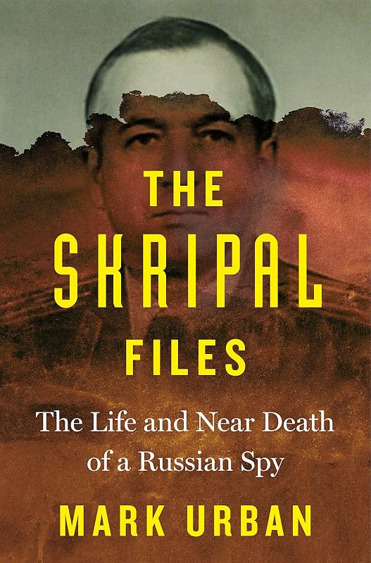 The Skripal Files: The Life and Near Death of a Russian Spy by Mark Urban