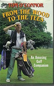 From the Wood to the Tees: an Amusing Golf Companion by Tom O'Connor