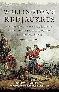 Wellington's Redjackets: The 45h (Nottinghamshire) Regiment on Campaign in South America and the Peninsula, 1805–14