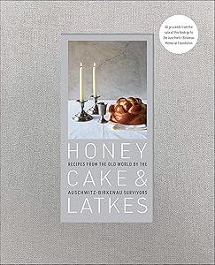 Honey Cake & Latkes: Recipes from the Old World by the Auschwitz-Birkenau Survivors by Auschwitz-Birkenau Memorial Foundation