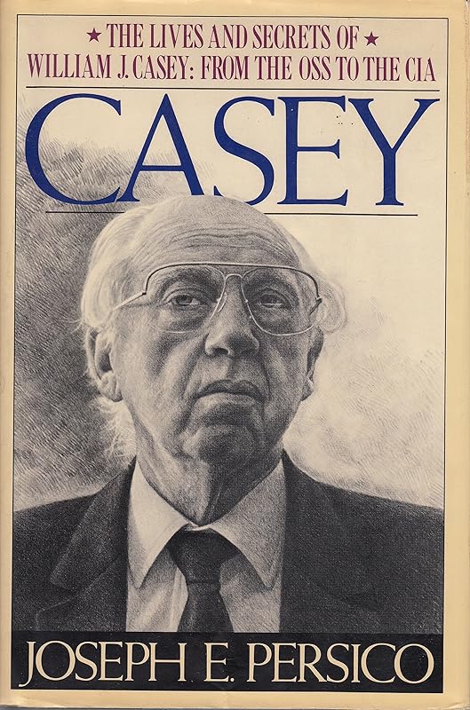 Casey: The Lives and Secrets of William J. Casey: from the OSS to the CIA by Joseph E. Persico