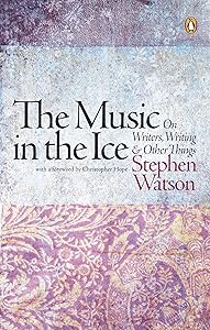 The Music in the Ice: On Writers, Writing and Other Things