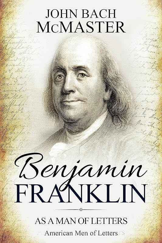 Benjamin Franklin: As a Man of Letters (American Men of Letters) by John Bach McMaster