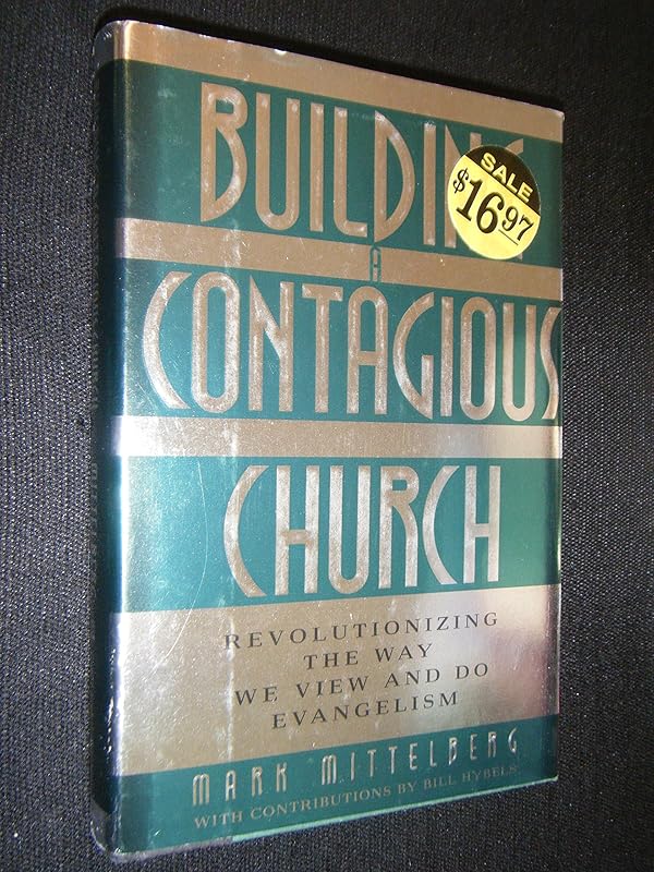 Building a Contagious Church: Revolutionizing the Way We View and Do Evangelism by Mark Mittelberg