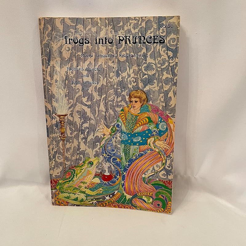 Frogs into Princes: Neuro Linguistic Programming by Richard Bandler