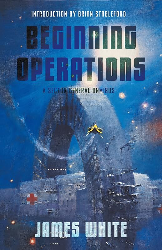 Beginning Operations: A Sector General Omnibus: Hospital Station, Star Surgeon, Major Operation by James White