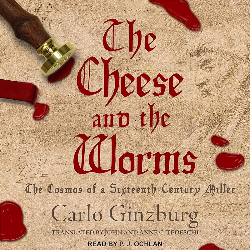 The Cheese and the Worms: The Cosmos of a Sixteenth-Century Miller by Carlo Ginzburg