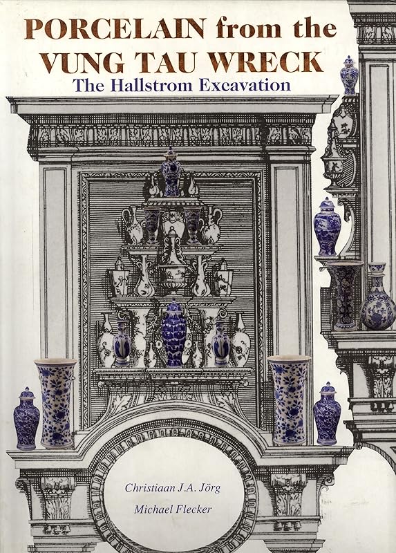 Porcelain from the Vung Tau Wreck: The Hallstrom Excavation by Christiaan J. A. Jorg