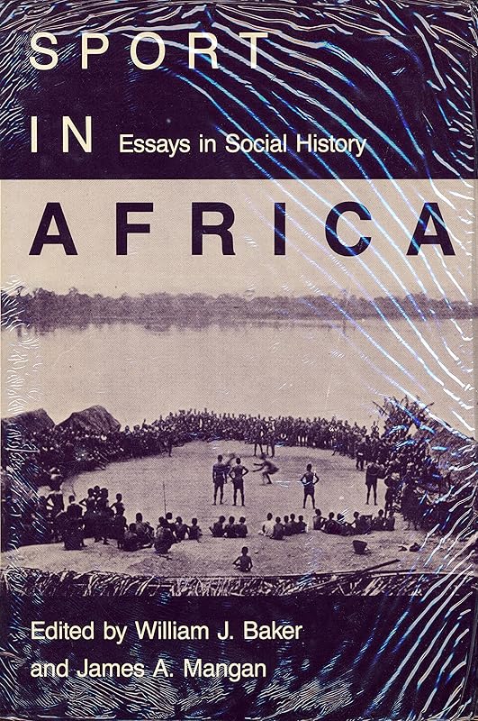 Sport in Africa: Essays in Social History by William J. Baker