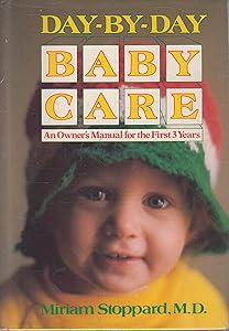 Day-By-Day Baby Care: An Owner's Manual for the First 3 Years by Miriam Stoppard