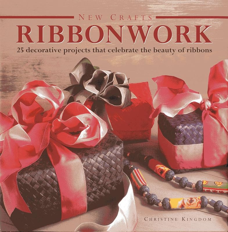 New Crafts: Ribbonwork: 25 decorative projects that celebrate the beauty of ribbonwork by Christine Kingdom