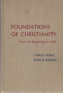 Foundations of Christianity: From the Beginnings to 1650 by James B. Burke, J. Bruce and Wiggins