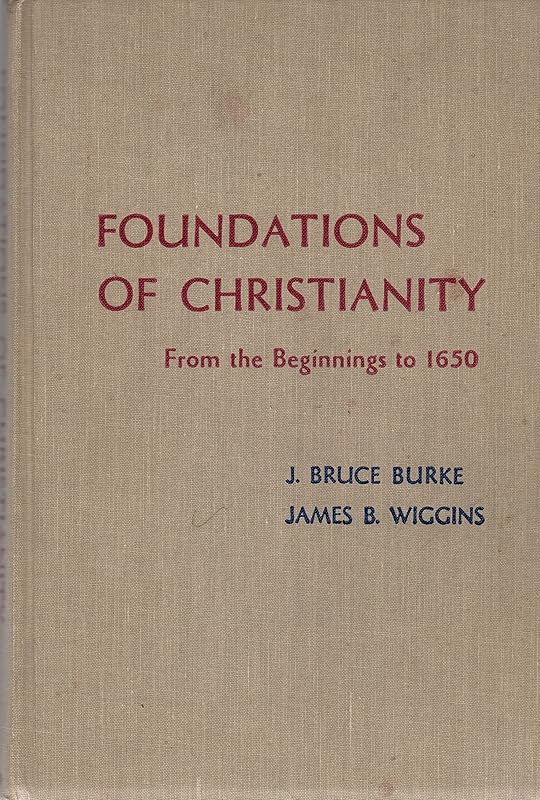 Foundations of Christianity: From the Beginnings to 1650 by James B. Burke, J. Bruce and Wiggins