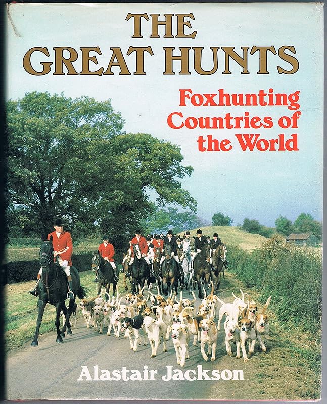 The Great Hunts: Foxhunting Countries of the World by Alastair Jackson