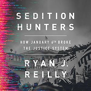 Sedition Hunters: How January 6th Broke the Justice System by Ryan J. Reilly