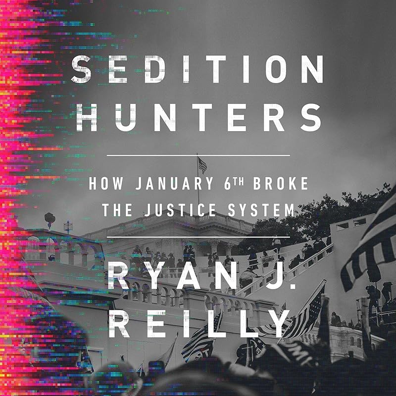 Sedition Hunters: How January 6th Broke the Justice System by Ryan J. Reilly