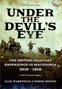 Under the Devil's Eye: The British Military Experience in Macedonia 1915 - 1918 by Simon Moody