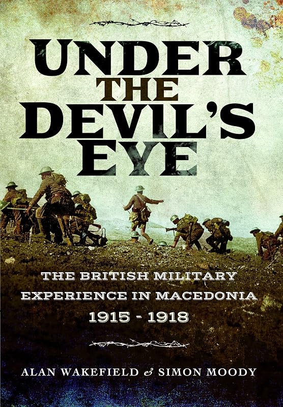 Under the Devil's Eye: The British Military Experience in Macedonia 1915 - 1918 by Simon Moody