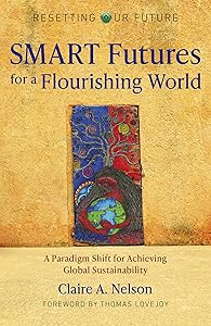 SMART Futures for a Flourishing World: A Paradigm Shift for Achieving Global Sustainability by Claire A. Nelson