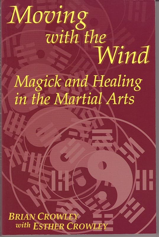 Moving With the Wind: Magick and Healing in the Martial Arts by Brian Crowley